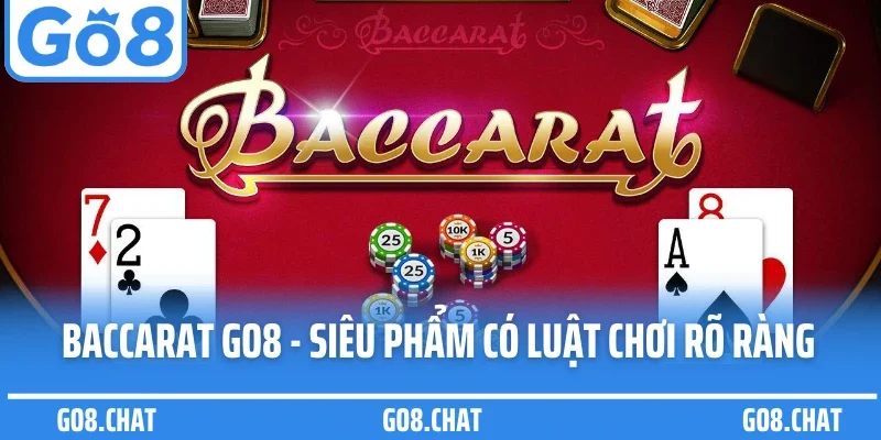 Baccarat Go8 - Siêu Phẩm Cassino Có Luật Chơi Rõ Ràng