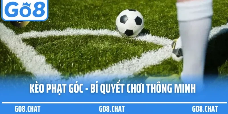 Kèo Phạt Góc - Bí Quyết Chơi Thông Minh Và Tối Ưu Lợi Nhuận
